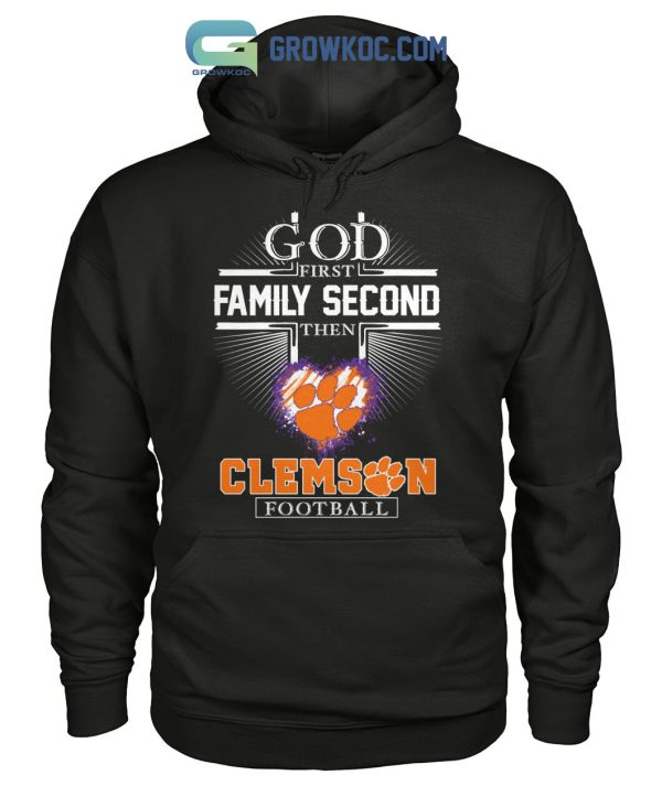 God First Family Second Then Clemson Football T Shirt