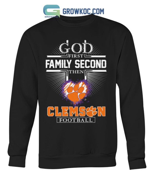 God First Family Second Then Clemson Football T Shirt