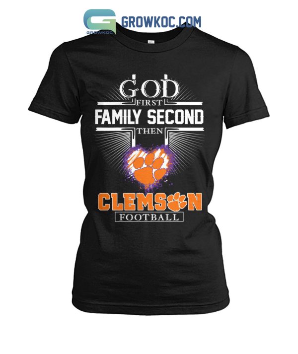 God First Family Second Then Clemson Football T Shirt