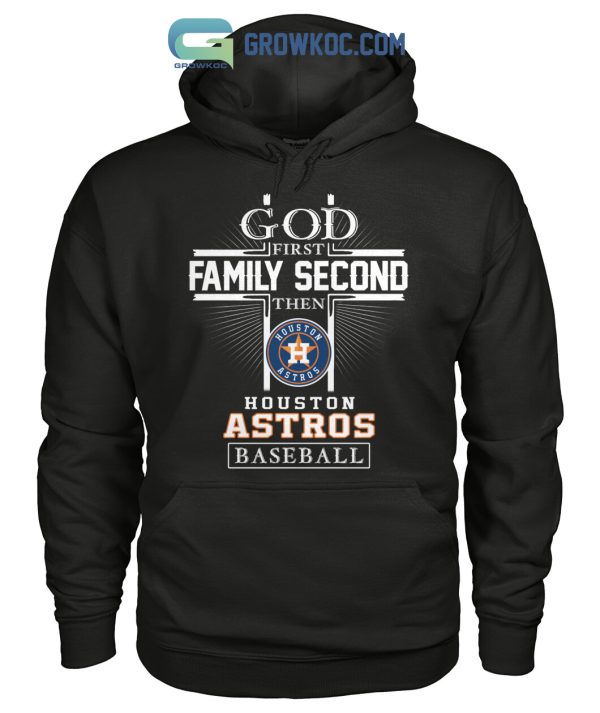 God First Family Second Then Houston Astros Baseball T Shirt