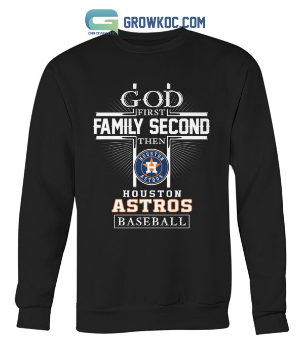 God First Family Second Then Houston Astros Baseball T Shirt