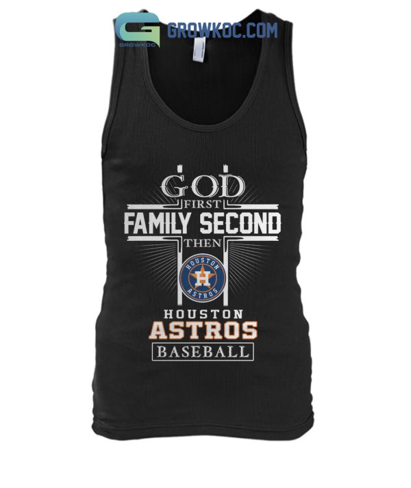 God First Family Second Then Houston Astros Baseball T Shirt