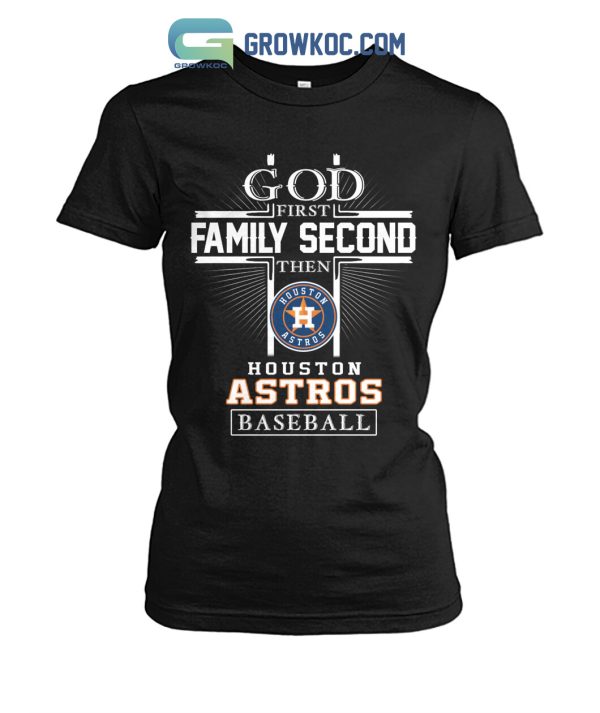 God First Family Second Then Houston Astros Baseball T Shirt