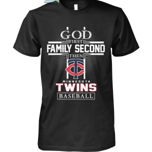 God First Family Second Then Minnesota Twins Baseball T Shirt