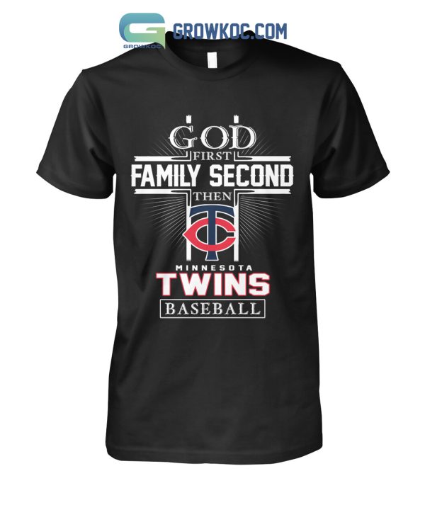 God First Family Second Then Minnesota Twins Baseball T Shirt