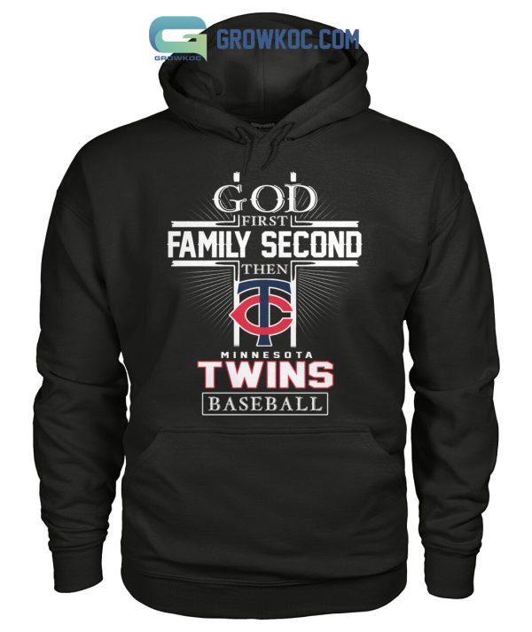 God First Family Second Then Minnesota Twins Baseball T Shirt