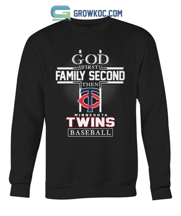 God First Family Second Then Minnesota Twins Baseball T Shirt