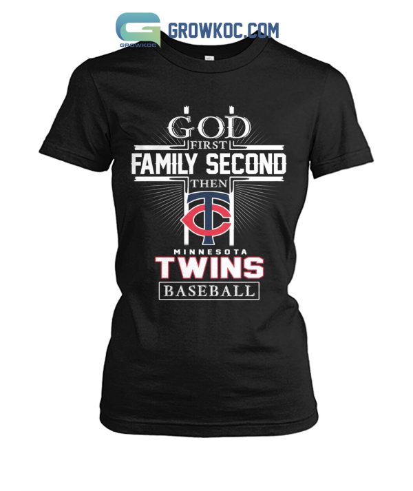 God First Family Second Then Minnesota Twins Baseball T Shirt