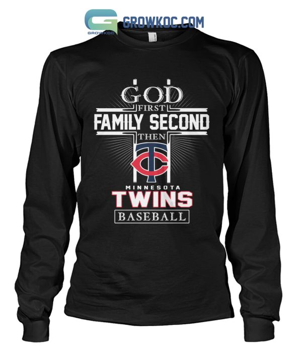 God First Family Second Then Minnesota Twins Baseball T Shirt