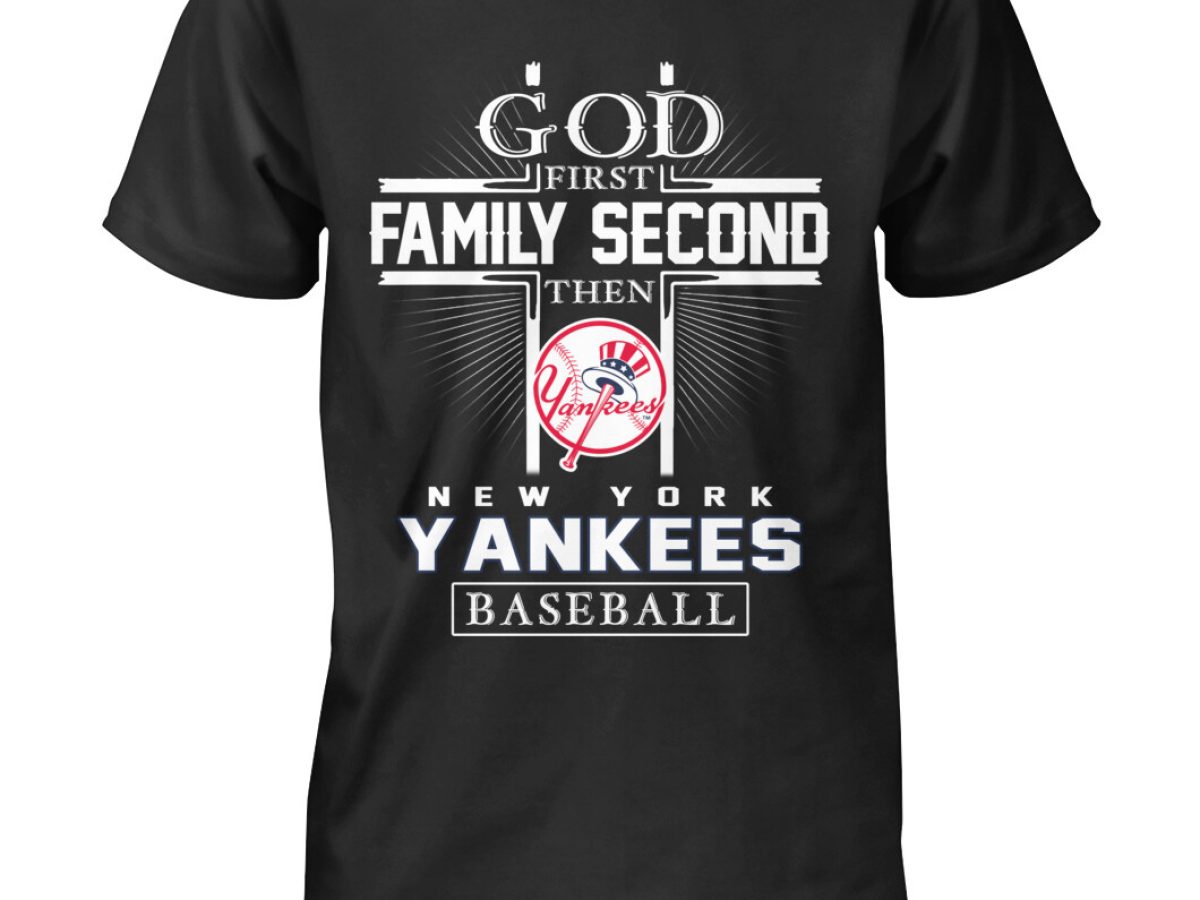 God First Family Second Then New York Yankees Baseball T Shirt - Growkoc