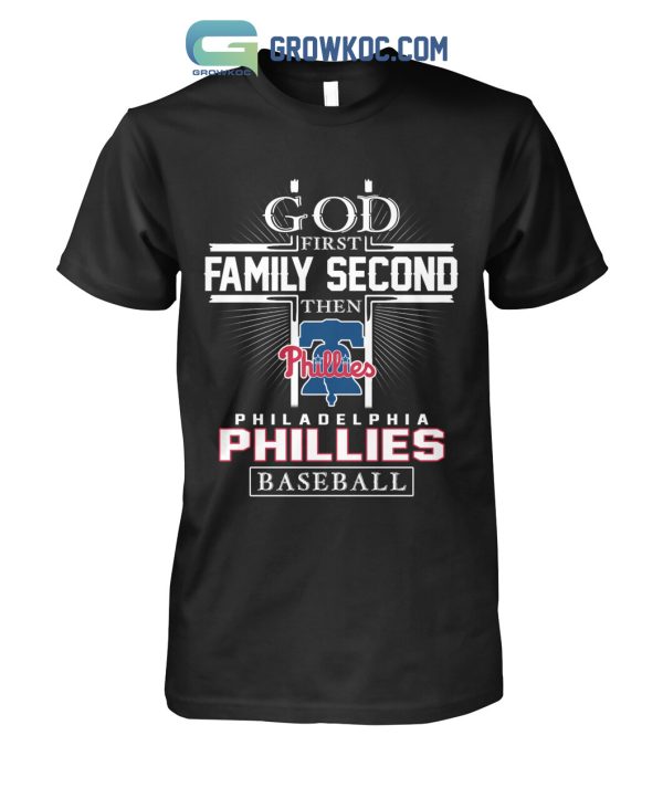 God First Family Second Then Philadelphia Phillies Baseball T Shirt