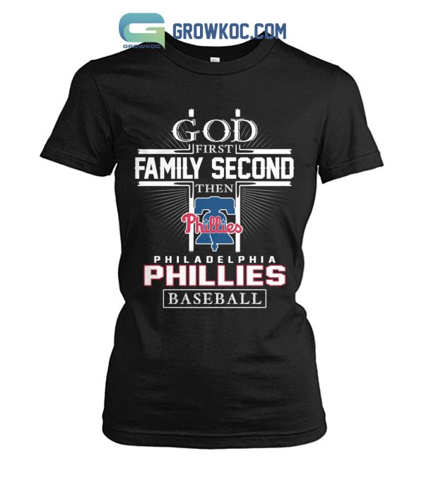 God First Family Second Then Philadelphia Phillies Baseball T Shirt