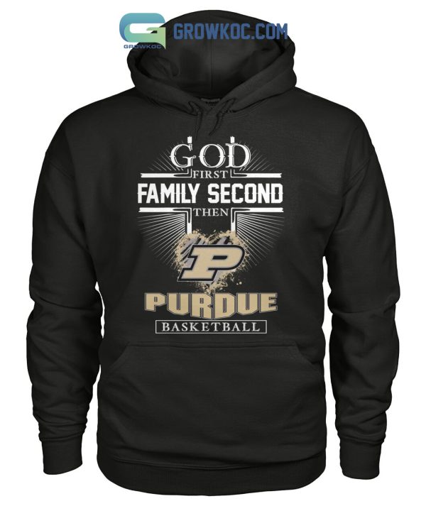 God First Family Second Then Purdue Basketball T Shirt