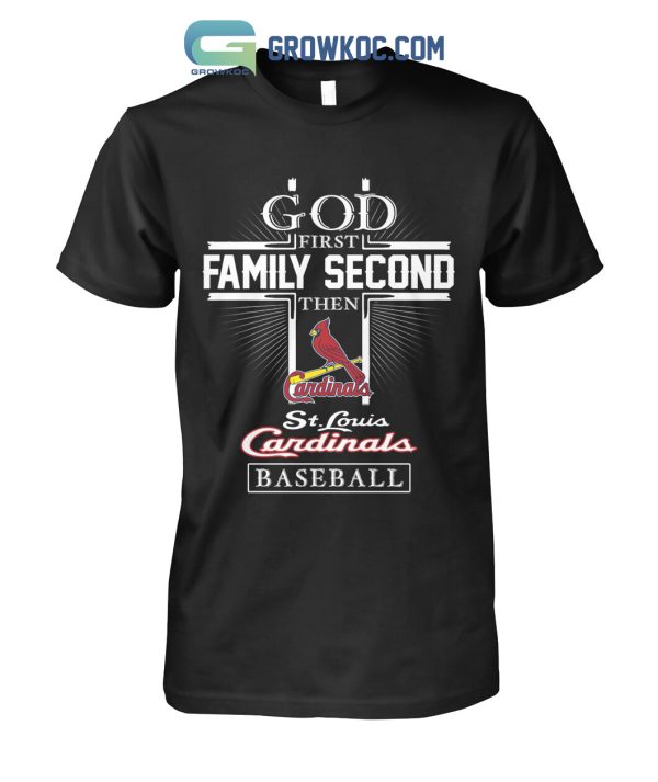 God First Family Second Then ST Louis Cardinals Baseball T Shirt