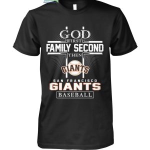 God First Family Second Then San Francisco Giants Baseball T Shirt