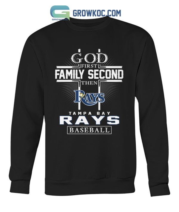 God First Family Second Then Tampa Bay Rays Baseball T Shirt