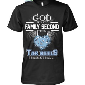 God First Family Second Then Tar Heels Basketball T Shirt