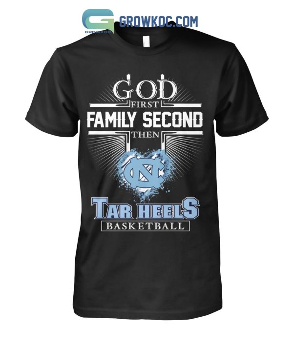 God First Family Second Then Tar Heels Basketball T Shirt