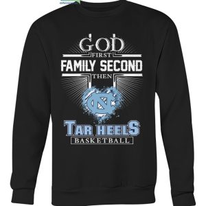 God First Family Second Then Tar Heels Basketball T Shirt