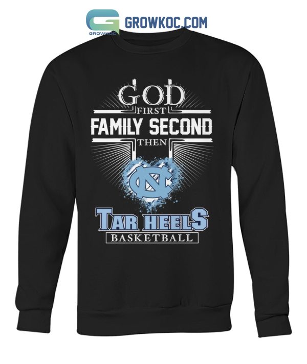 God First Family Second Then Tar Heels Basketball T Shirt