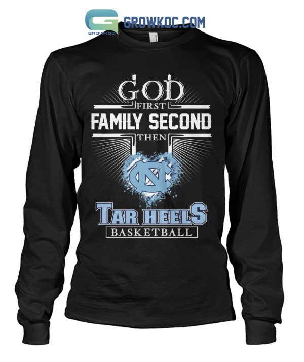 God First Family Second Then Tar Heels Basketball T Shirt