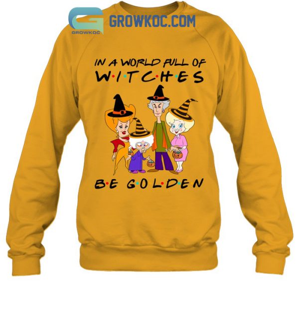 In A World Full Of Witches Be Golden T Shirt