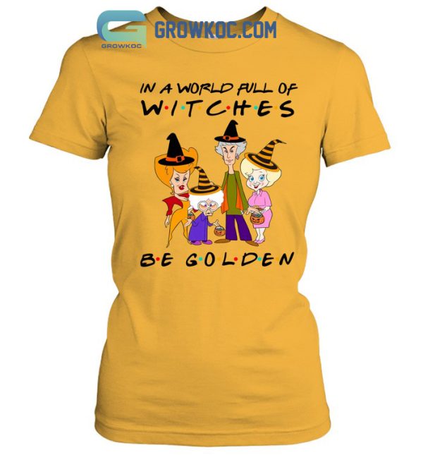 In A World Full Of Witches Be Golden T Shirt