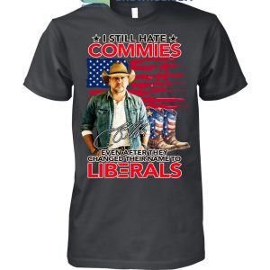Jason Aldean I Still Hate Commies Even After They Changed Their Name To Liberals T Shirt
