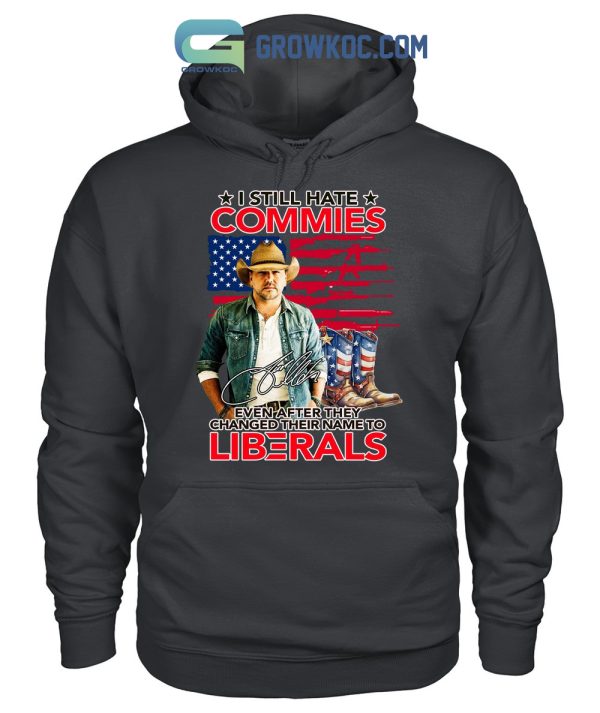 Jason Aldean I Still Hate Commies Even After They Changed Their Name To Liberals T Shirt