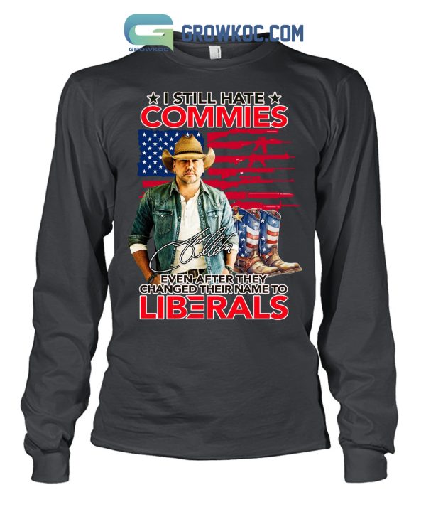 Jason Aldean I Still Hate Commies Even After They Changed Their Name To Liberals T Shirt