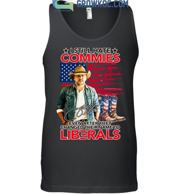 Jason Aldean I Still Hate Commies Even After They Changed Their Name To Liberals T Shirt