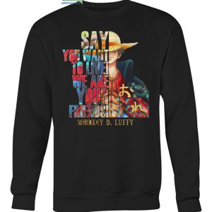 Monkey D Luffy Say You Want To Live We Are Your Friends T Shirt