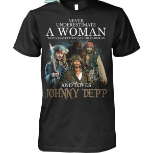 Never Underestimate A Woman Who Is A Fan Of Pirates Of The Caribbean And Loves Johnny Depp T Shirt
