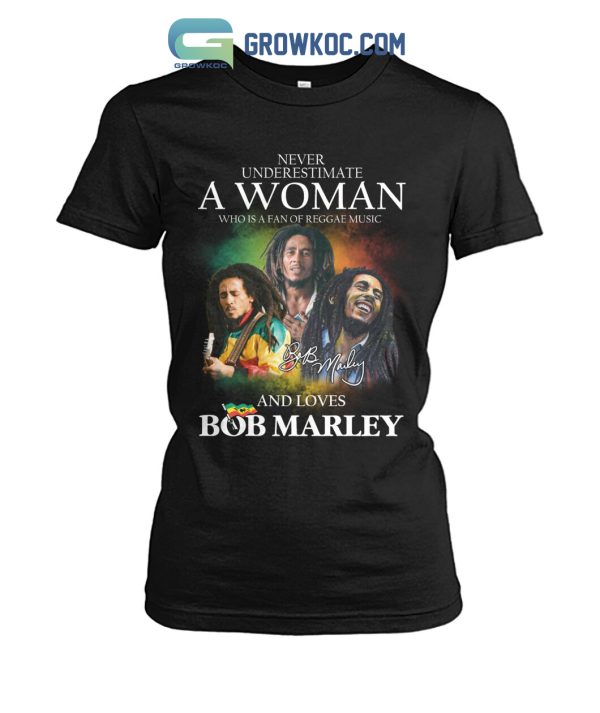 Never Underestimate A Woman Who Is A Fan Of Reggae Music And Loves Bob Marley T Shirt