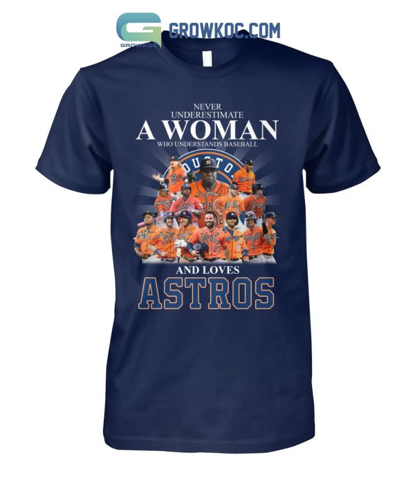 Never Underestimate A Woman Who Understands Baseball And Loves Astros T Shirt