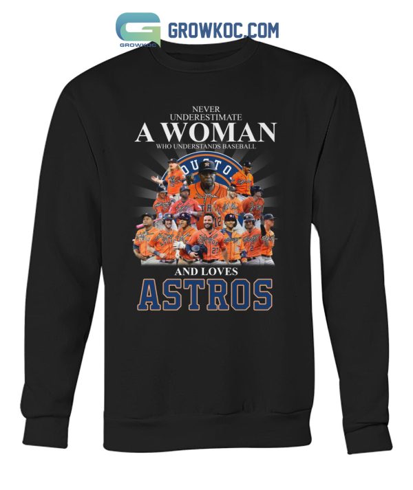 Never Underestimate A Woman Who Understands Baseball And Loves Astros T Shirt