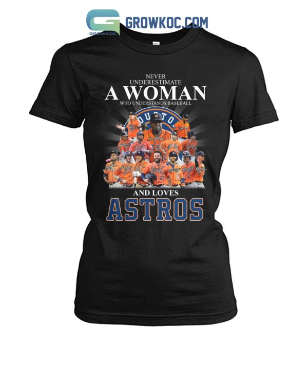 Never Underestimate A Woman Who Understands Baseball And Loves Astros T Shirt