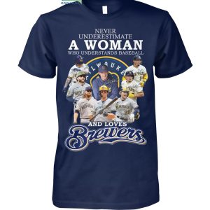 Never Underestimate A Woman Who Understands Baseball And Loves Brewers T Shirt