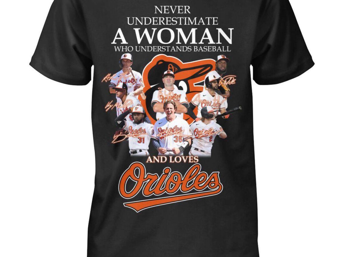 Never Underestimate A Woman Who Understands Baseball And Loves Baltimore Orioles  shirt, hoodie, sweater, long sleeve and tank top