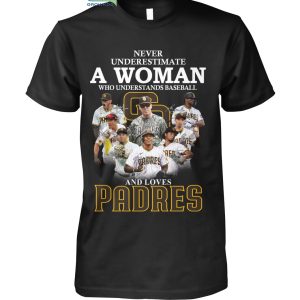 Never Underestimate A Woman Who Understands Baseball And Loves Padres T Shirt
