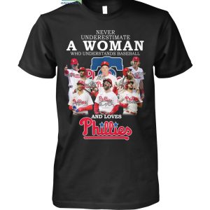 Never Underestimate A Woman Who Understands Baseball And Loves Phillies T Shirt