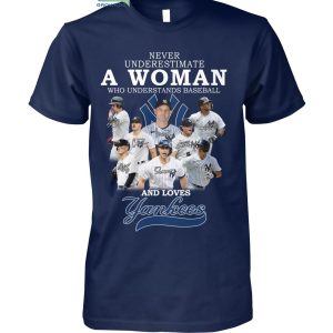 Never Underestimate A Woman Who Understands Baseball And Loves Yankees T Shirt