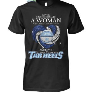 Never Underestimate A Woman Who Understands Football And Loves Tar Heels T Shirt