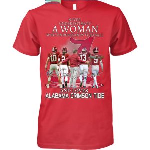 Never Underestimate A Woman Who Understands Football And Loves Alabama Crimson Tide T Shirt