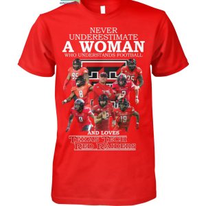 Never Underestimate A Woman Who Understands Football And Loves Texas Tech Red Raiders T Shirt