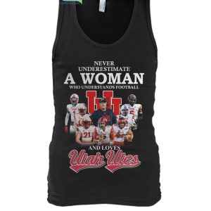 Never Underestimate A Woman Who Understands Football And Loves Utah Utes T Shirt