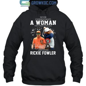 Never Underestimate A Woman Who Understands Golf And Loves Rickie Fowler T Shirt