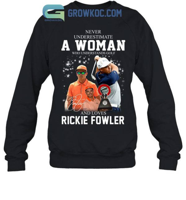 Never Underestimate A Woman Who Understands Golf And Loves Rickie Fowler T Shirt
