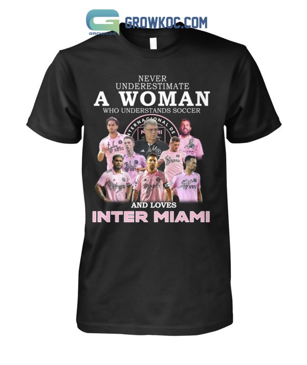 Never Underestimate A Woman Who Understands Soccer And Loves Inter Miami T Shirt