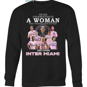 Never Underestimate A Woman Who Understands Soccer And Loves Inter Miami T Shirt